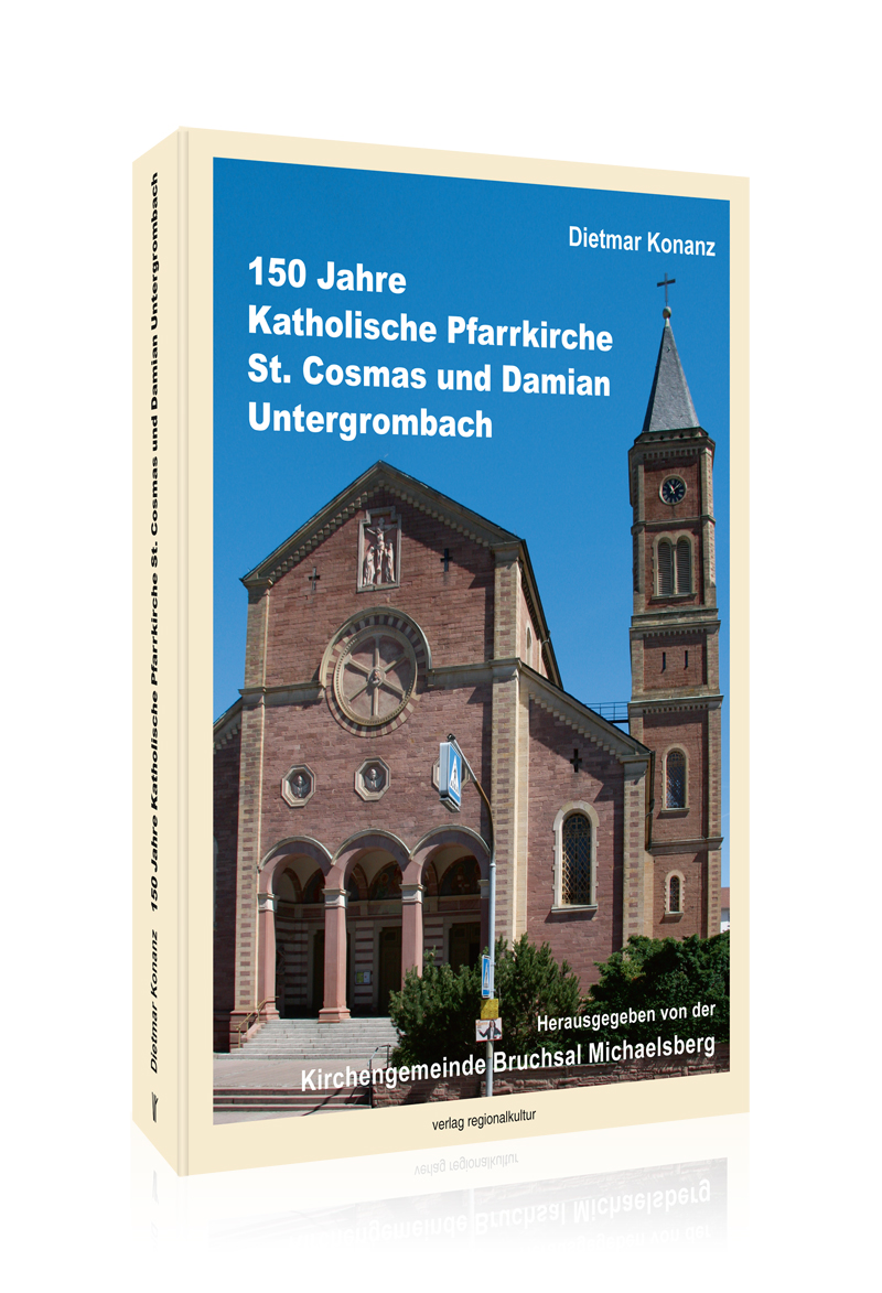 150 Jahre Katholische Pfarrkirche St. Cosmas und Damian Untergrombach 150 Jahre Katholische Pfarrkirche St. Cosmas und Damian Untergrombach