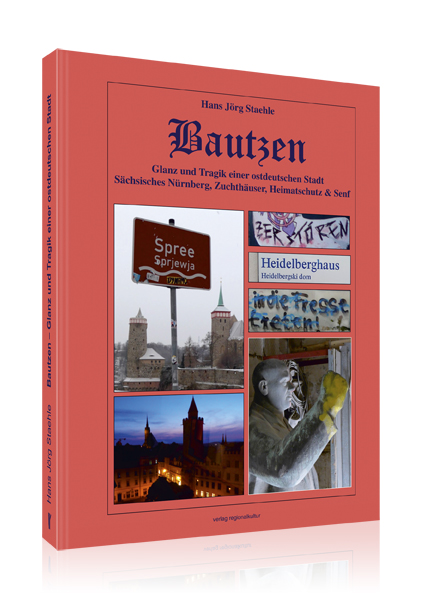 Bautzen - Glanz und Tragik einer ostdeutschen Stadt Bautzen - Glanz und Tragik einer ostdeutschen Stadt