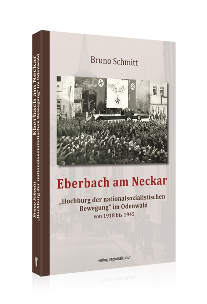 Eberbach am Neckar – „Hochburg der nationalsozialistischen Bewegung“ im Odenwald von 1918 bis 1945 Eberbach am Neckar – „Hochburg der nationalsozialistischen Bewegung“ im Odenwald von 1918 bis 1945