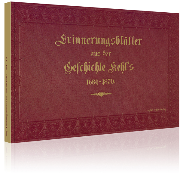 Erinnerungs-Blätter aus der Geschichte von Kehl am Rhein 1684 – 1870 Erinnerungs-Blätter aus der Geschichte von Kehl am Rhein 1684 – 1870