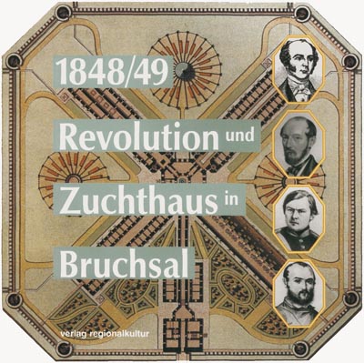 1848/49 – Revolution und Zuchthaus in Bruchsal 1848/49 – Revolution und Zuchthaus in Bruchsal