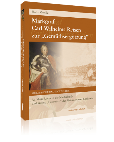 Markgraf Carl Wilhelms Reisen zur "Gemüthsergötzung" Markgraf Carl Wilhelms Reisen zur "Gemüthsergötzung"