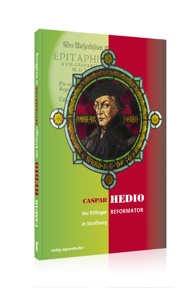 Caspar Hedio der Ettlinger Reformator in Straßburg Caspar Hedio der Ettlinger Reformator in Straßburg