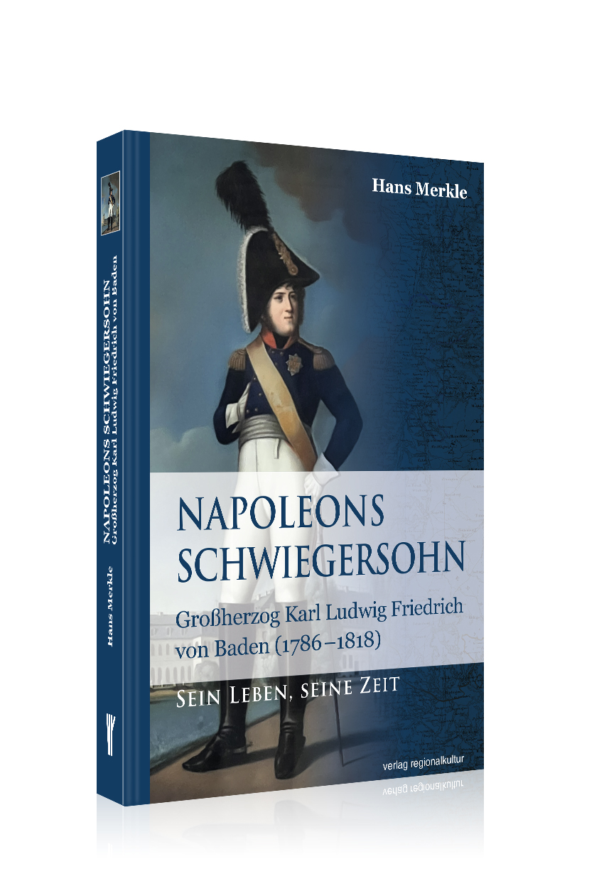 Napoleons Schwiegersohn – Großherzog Karl Ludwig Friedrich von Baden (1786–1818) Napoleons Schwiegersohn – Großherzog Karl Ludwig Friedrich von Baden (1786–1818)