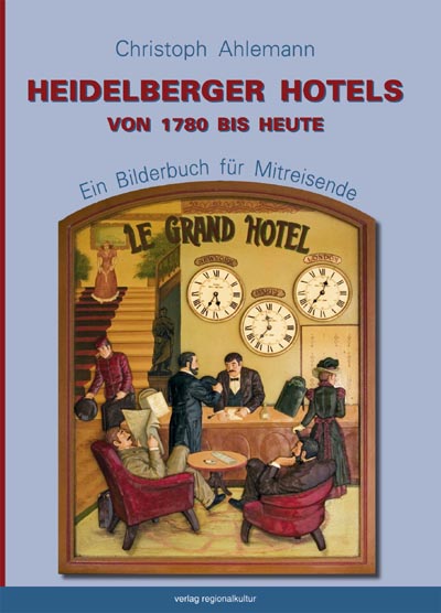 Heidelberger Hotels von 1780 bis heute Heidelberger Hotels von 1780 bis heute