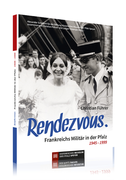 Rendezvous. Frankreichs Militär in der Pfalz 1945–1999 Rendezvous. Frankreichs Militär in der Pfalz 1945–1999