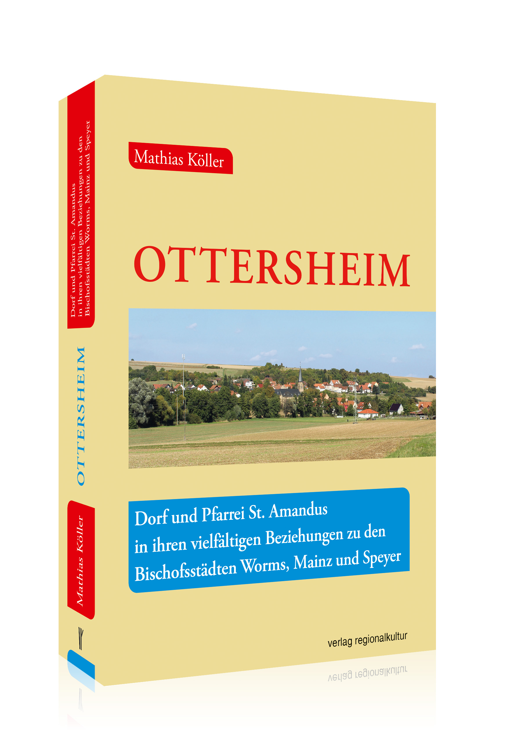 Ottersheim  – Dorf und Pfarrei St. Amandus in ihren vielfältigen Beziehungen zu den Bischofsstädten Worms, Mainz und Speyer Ottersheim  – Dorf und Pfarrei St. Amandus in ihren vielfältigen Beziehungen zu den Bischofsstädten Worms, Mainz und Speyer