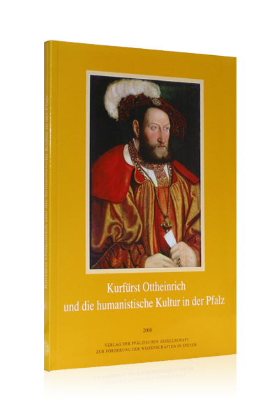 Kurfürst Ottheinrich und die humanistische Kultur in der Pfalz Kurfürst Ottheinrich und die humanistische Kultur in der Pfalz