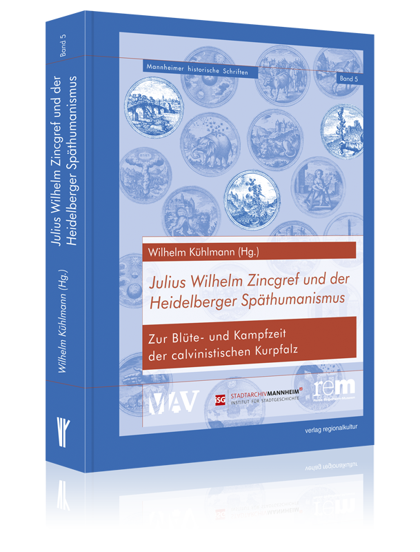 Julius Wilhelm Zincgref und der Heidelberger Späthumanismus Julius Wilhelm Zincgref und der Heidelberger Späthumanismus