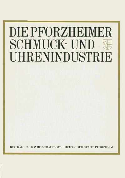 Die Pforzheimer Schmuck- und Uhrenindustrie Die Pforzheimer Schmuck- und Uhrenindustrie